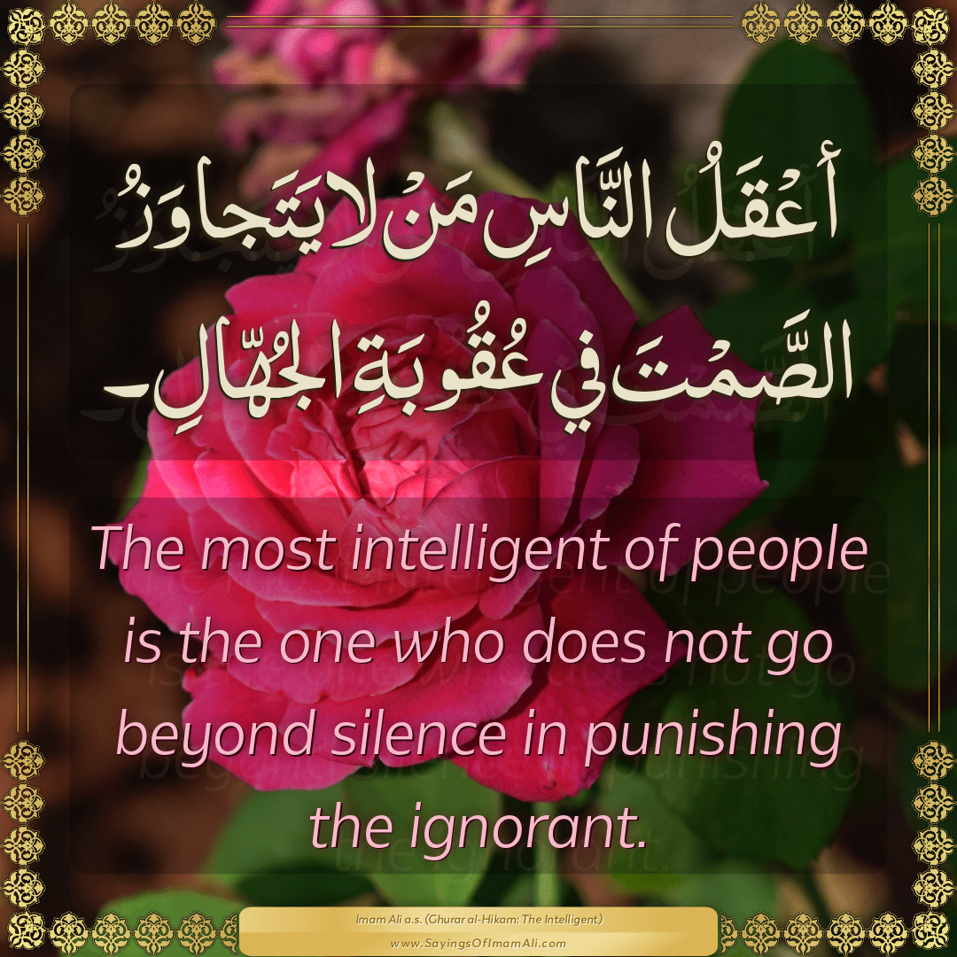 The most intelligent of people is the one who does not go beyond silence...